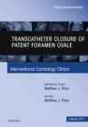 Transcatheter Closure of Patent Foramen Ovale, An Issue of Interventional Cardiology Clinics, E-Book : Transcatheter Closure of Patent Foramen Ovale, An Issue of Interventional Cardiology Clinics, E-B - eBook