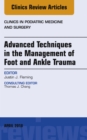 Advanced Techniques in the Management of Foot and Ankle Trauma, An Issue of Clinics in Podiatric Medicine and Surgery - eBook