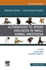 Alternatives to Opioid Analgesia in Small Animal Anesthesia, An Issue of Veterinary Clinics of North America: Small Animal Practice - eBook