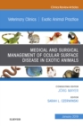 Medical and Surgical Management of Ocular Surface Disease in Exotic Animals, An Issue of Veterinary Clinics of North America: Exotic Animal Practice, Ebook - eBook