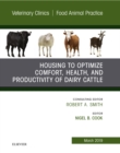 Housing to Optimize Comfort, Health and Productivity of Dairy Cattles, An Issue of Veterinary Clinics of North America: Food Animal Practice - eBook