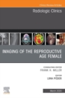 Imaging of the Reproductive Age Female,An Issue of Radiologic Clinics of North America - eBook