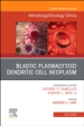 Blastic Plasmacytoid Dendritic Cell Neoplasm An Issue of Hematology/Oncology Clinics of North America - eBook
