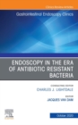 Endoscopy in the Era of Antibiotic Resistant Bacteria, An Issue of Gastrointestinal Endoscopy Clinics - eBook