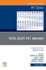 Total Body PET Imaging, An Issue of PET Clinics, E-Book : Total Body PET Imaging, An Issue of PET Clinics, E-Book - eBook