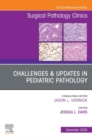 Challenges & Updates in Pediatric Pathology, An Issue of Surgical Pathology Clinics, E-Book : Challenges & Updates in Pediatric Pathology, An Issue of Surgical Pathology Clinics, E-Book - eBook