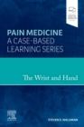 The Wrist and Hand : Pain Medicine: A Case-Based Learning Series - Book