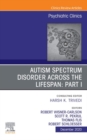 AUTISM SPECTRUM DISORDER ACROSS THE LIFESPAN Part I, An Issue of Psychiatric Clinics of North America, E-Book : AUTISM SPECTRUM DISORDER ACROSS THE LIFESPAN Part I, An Issue of Psychiatric Clinics of - eBook