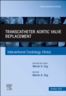 Transcatheter Aortic valve replacement, An Issue of Interventional Cardiology Clinics : Volume 10-4 - Book