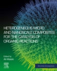Heterogeneous Micro and Nanoscale Composites for the Catalysis of Organic Reactions - eBook