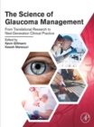 The Science of Glaucoma Management : From Translational Research to Next-Generation Clinical Practice - eBook