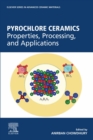 Pyrochlore Ceramics : Properties, Processing, and Applications - eBook