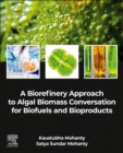 A Biorefinery Approach to Algal Biomass Conversation for Biofuels and Bioproducts - Book