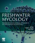 Freshwater Mycology : Perspectives of Fungal Dynamics in Freshwater Ecosystems - Book