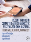Recent Trends in Computer-aided Diagnostic Systems for Skin Diseases : Theory, Implementation, and Analysis - eBook