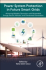 Power System Protection in Future Smart Grids : Achieving Reliable Operation with Renewable Energy, Electric Vehicles, and Distributed Generation - Book