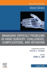 Managing Difficult Problems in Hand Surgery: Challenges, Complications and Revisions, An Issue of Hand Clinics, E-Book : Managing Difficult Problems in Hand Surgery: Challenges, Complications and Revi - eBook