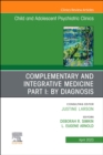 Complementary and Integrative Medicine Part I: By Diagnosis, An Issue of ChildAnd Adolescent Psychiatric Clinics of North America : Volume 32-2 - Book