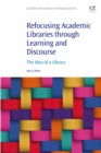 Refocusing Academic Libraries through Learning and Discourse : The Idea of a Library - eBook