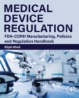 Medical Device Regulation : FDA-CDRH Manufacturing, Policies and Regulation Handbook - Book