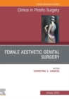 Female Aesthetic Genital Surgery, An Issue of Clinics in Plastic Surgery, E-Book : Female Aesthetic Genital Surgery, An Issue of Clinics in Plastic Surgery, E-Book - eBook