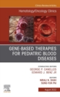 Gene-Based Therapies for Pediatric Blood Diseases, An Issue of Hematology/Oncology Clinics of North America, E-Book : Gene-Based Therapies for Pediatric Blood Diseases, An Issue of Hematology/Oncology - eBook