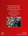 Resource Recovery Technology for Municipal and Rural Solid Waste : Classification, Mechanical Separation, Recycling, and Transfer - Book