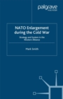 Nato Enlargement During the Cold War : Strategy and System in the Western Alliance - eBook