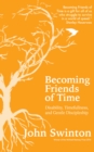 Becoming Friends of Time : Disability, Timefullness, and Gentle Discipleship - Book