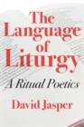 The Language of Liturgy : A Ritual Poetics - eBook