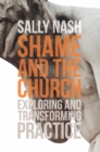Shame and the Church : Exploring and Transforming Practice - eBook