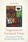 Fragments for Fractured Times : What Feminist Practical Theology Brings to the Table - eBook