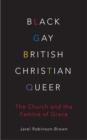 Black, Gay, British, Christian, Queer : The Church and the Famine of Grace - eBook