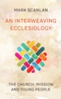 An Interweaving Ecclesiology : The Church, Mission and Young People - eBook