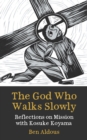 The God Who Walks Slowly : Reflections on mission with Kosuke Koyama - eBook