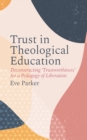 Trust in Theological Education : Deconstructing 'Trustworthiness' for a Pedagogy of Liberation - eBook