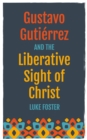 Gustavo Gutierrez and the Liberative Sight of Christ - eBook