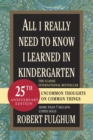 All I Really Need to Know I Learned in Kindergarten : Uncommon Thoughts on Common Things - Book