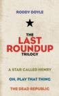 The Last Roundup Trilogy : A Star Called Henry; Oh, Play That Thing; The Dead Republic - eBook
