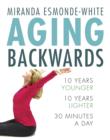 Aging Backwards : Reverse the Aging Process and Look 10 Years Younger in 30 Minutes a Day - eBook