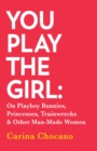 You Play The Girl : On Playboy Bunnies, Princesses, Trainwrecks and Other Man-Made Women - eBook