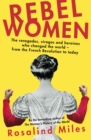 Rebel Women : The renegades, viragos and heroines who changed the world, from the French Revolution to today - eBook