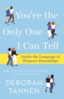 You're the Only One I Can Tell : Inside the Language of Women's Friendships - eBook
