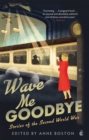 Wave Me Goodbye : Stories of the Second World War - Book