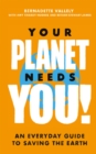 Your Planet Needs You!: An everyday guide to saving the earth - Book