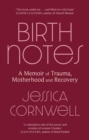 Birth Notes : A Memoir of Trauma, Motherhood and Recovery - eBook