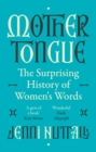 Mother Tongue : The surprising history of women's words -'Fascinating, intriguing, witty, a gem of a book' (Kate Mosse) - Book