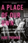 A Place of Our Own : Six Spaces That Shaped Queer Women's Culture - 'An inspiring celebration of lesbian camaraderie, activism and fun' (Sarah Waters) - eBook
