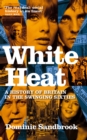 White Heat : A History of Britain in the Swinging Sixties - Book