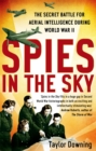 Spies In The Sky : The Secret Battle for Aerial Intelligence during World War II - Book